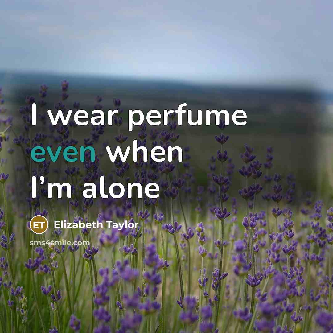 “I wear perfume even when I’m alone…” quote by Elizabeth Taylor