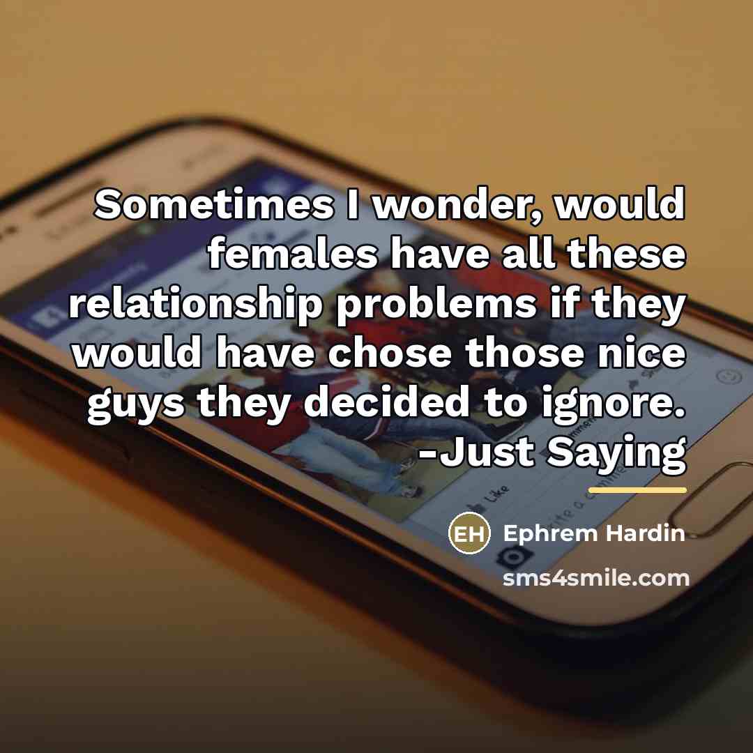 “Sometimes I wonder, would females have all these relationship problems…” quote by Ephrem Hardin