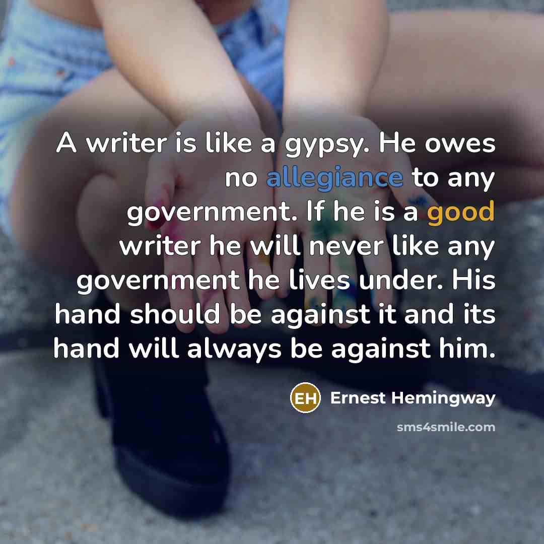“A writer is like a gypsy. He owes no allegiance…” quote by Ernest Hemingway