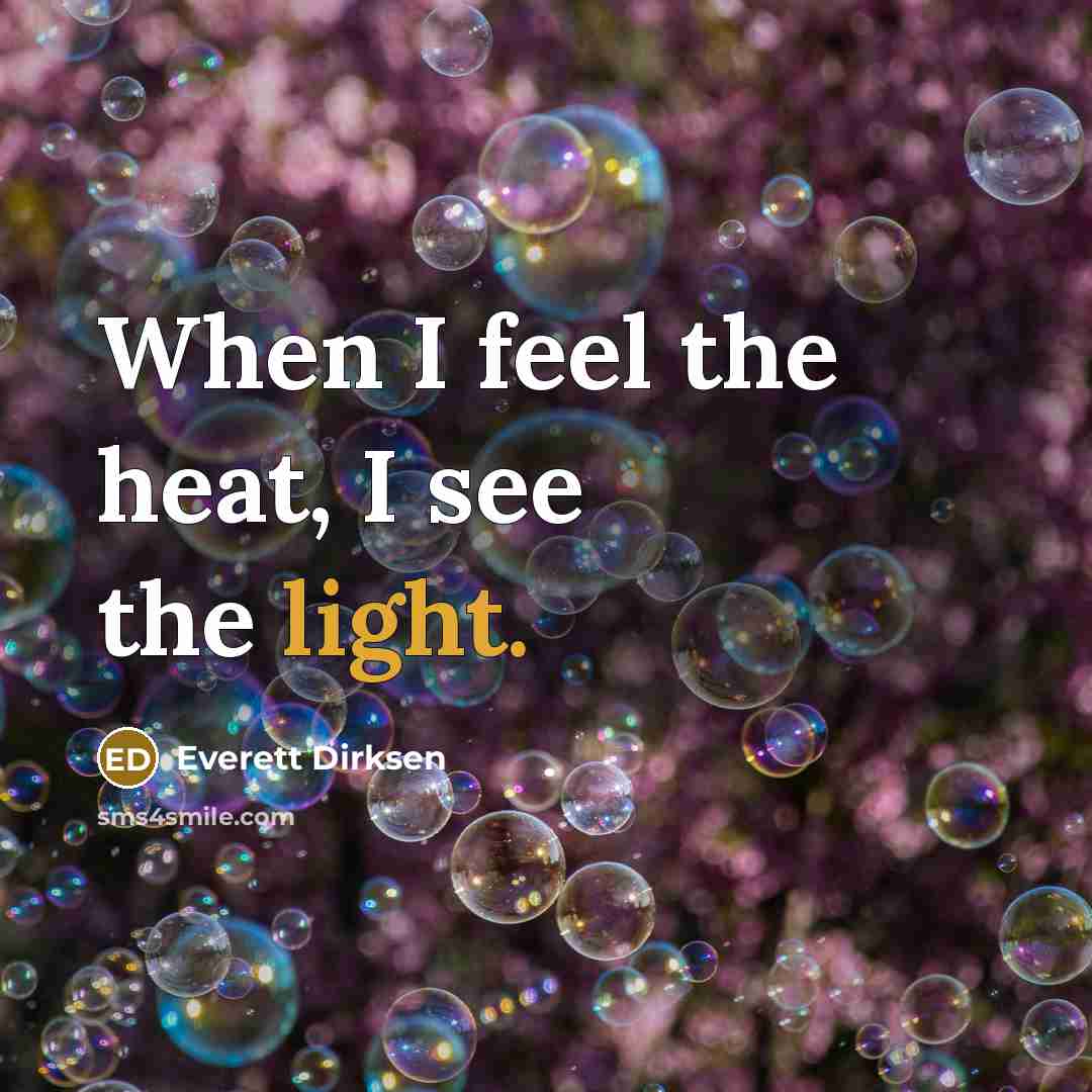 “When I feel the heat, I see the light.…” quote by Everett Dirksen