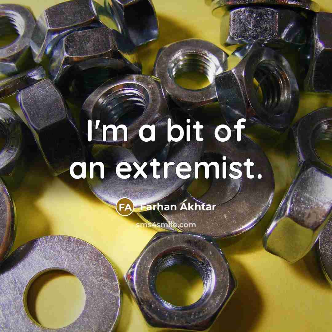 “I'm a bit of an extremist.…” quote by Farhan Akhtar