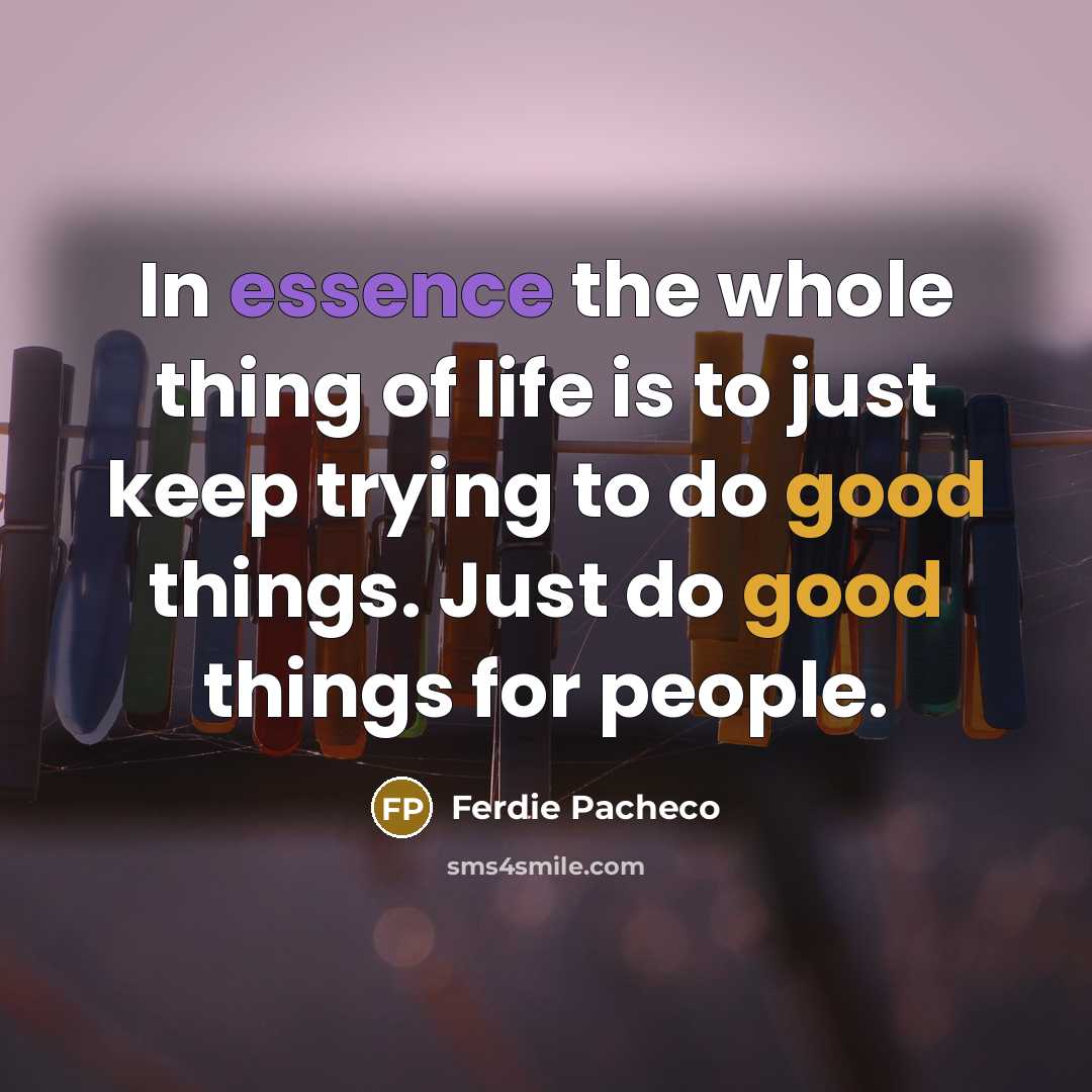 “In essence the whole thing of life is to just…” quote by Ferdie Pacheco