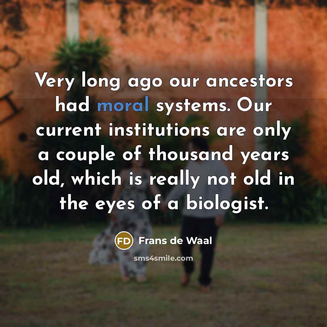 “Very long ago our ancestors had moral systems. Our current…” quote by Frans de Waal