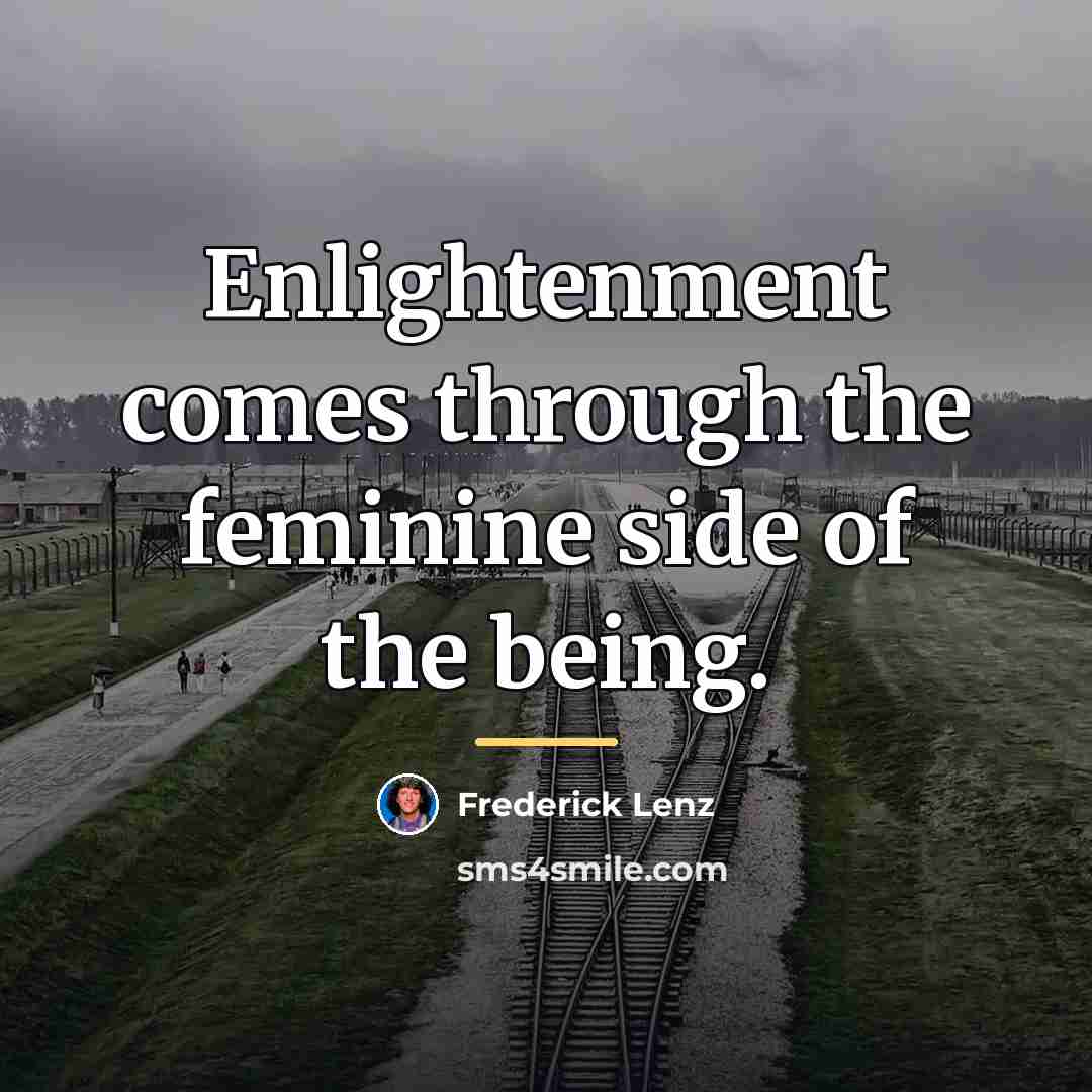 “Enlightenment comes through the feminine side of the being.…” quote by Frederick Lenz