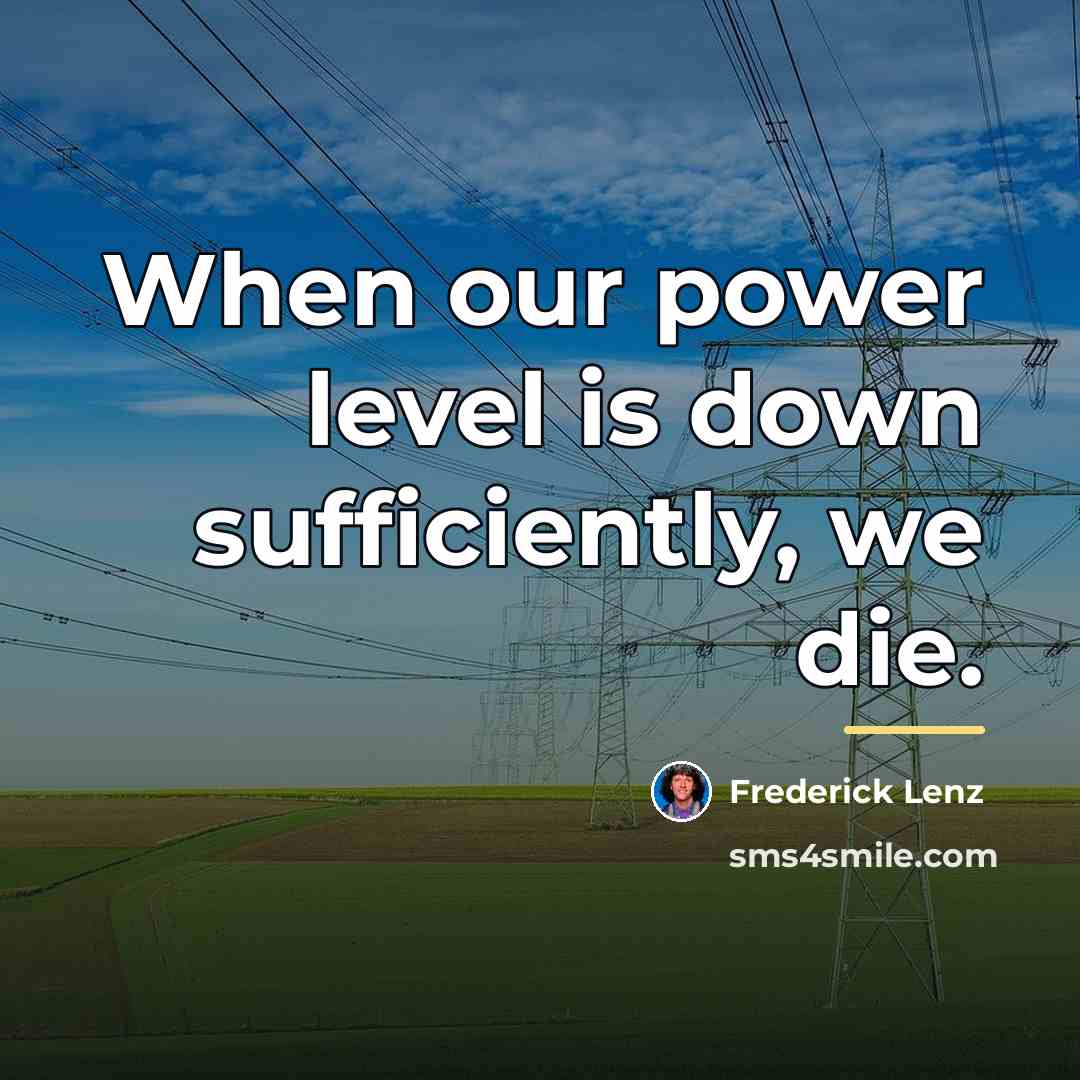 “When our power level is down sufficiently, we die.…” quote by Frederick Lenz