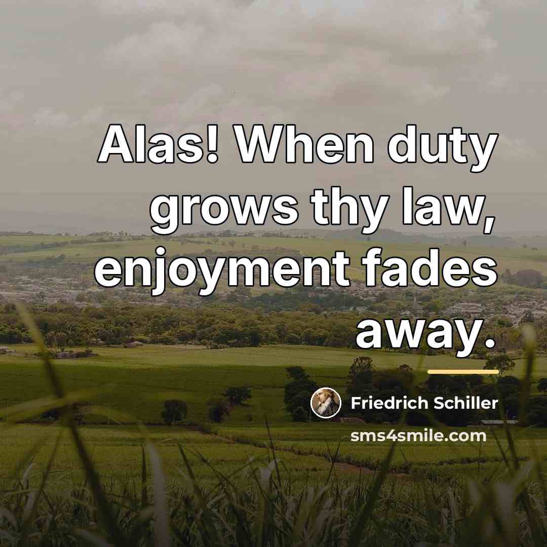 “Alas! When duty grows thy law, enjoyment fades away.…” quote by Friedrich Schiller