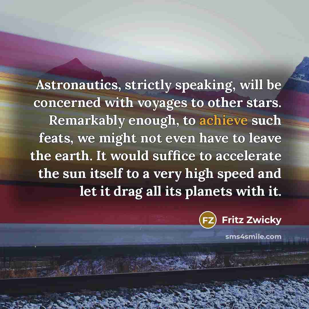 “Astronautics, strictly speaking, will be concerned with voyages to other…” quote by Fritz Zwicky