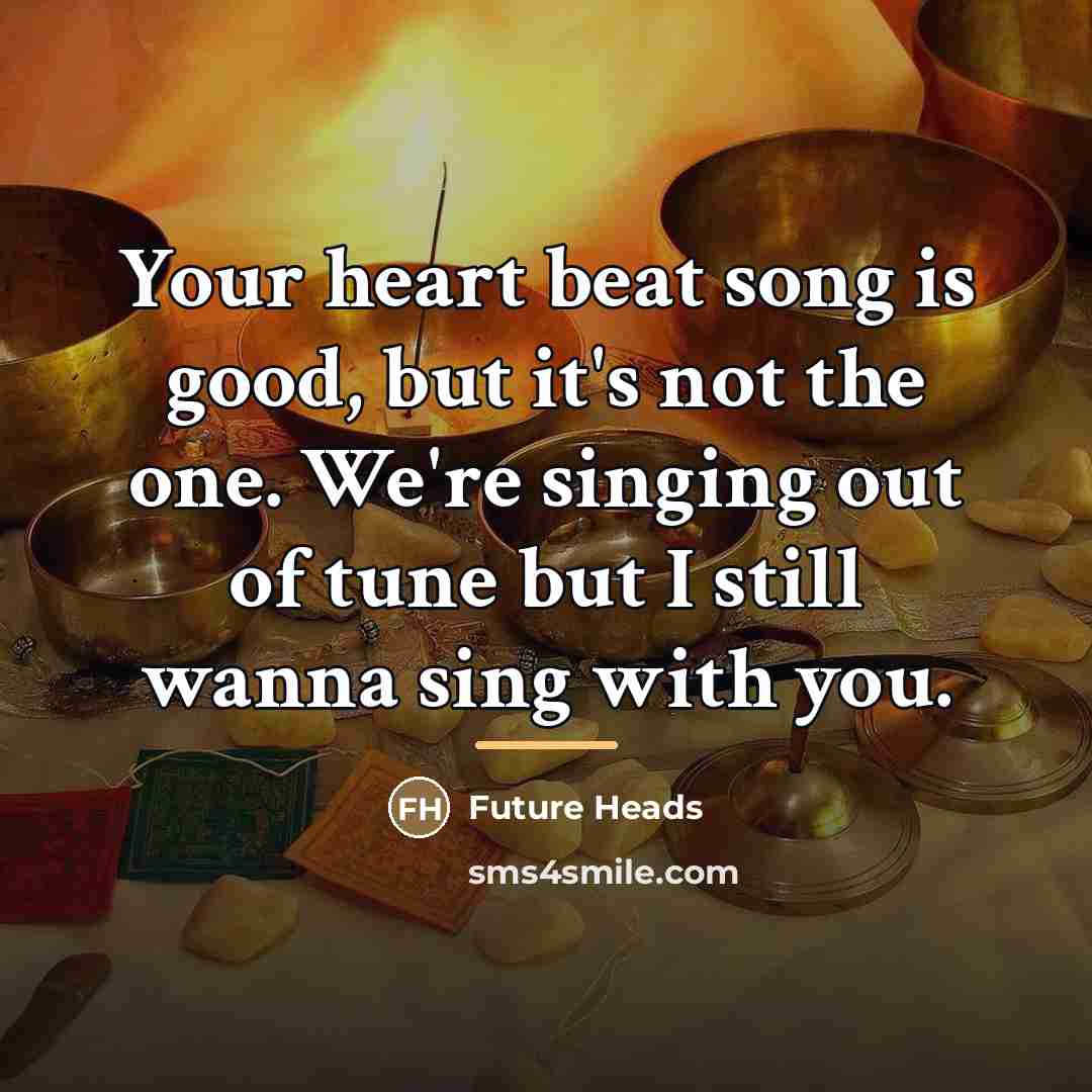 “Your heart beat song is good, but it's not the…” quote by Future Heads