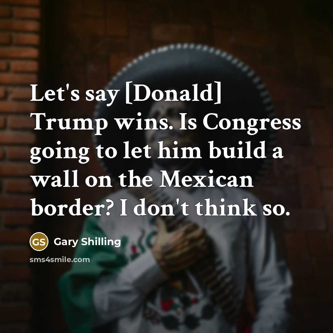 “Let's say [Donald] Trump wins. Is Congress going to let…” quote by Gary Shilling