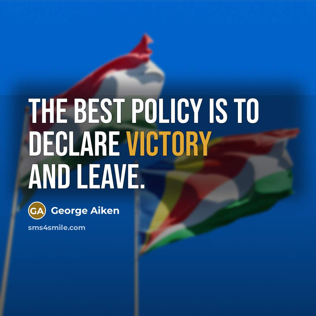 “The best policy is to declare victory and leave.…” quote by George Aiken