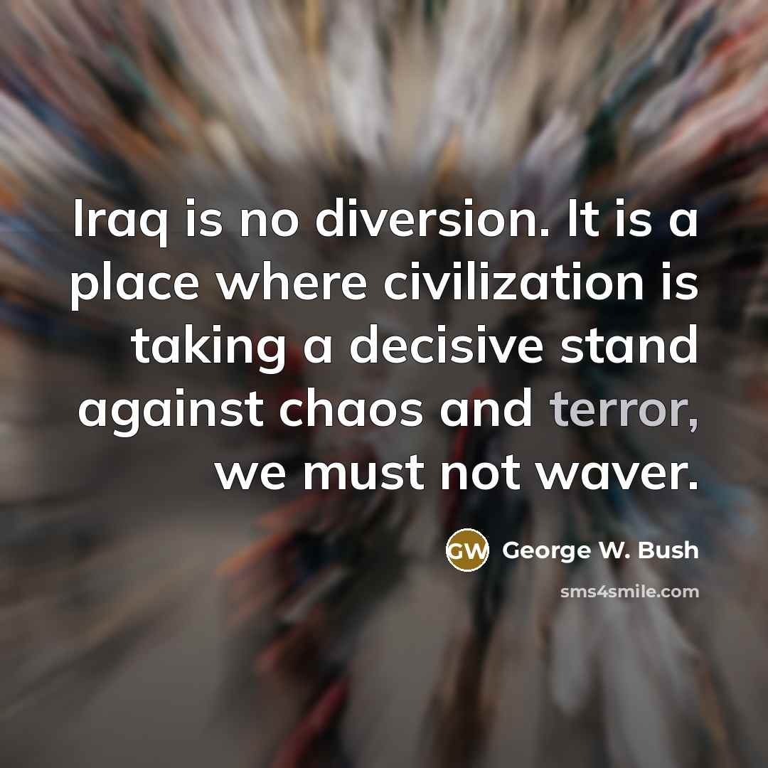 “Iraq is no diversion. It is a place where civilization…” quote by George W. Bush