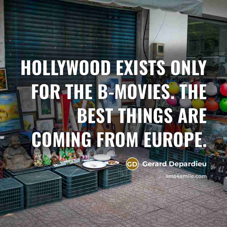 “Hollywood exists only for the B-movies. The best things are…” quote by Gerard Depardieu