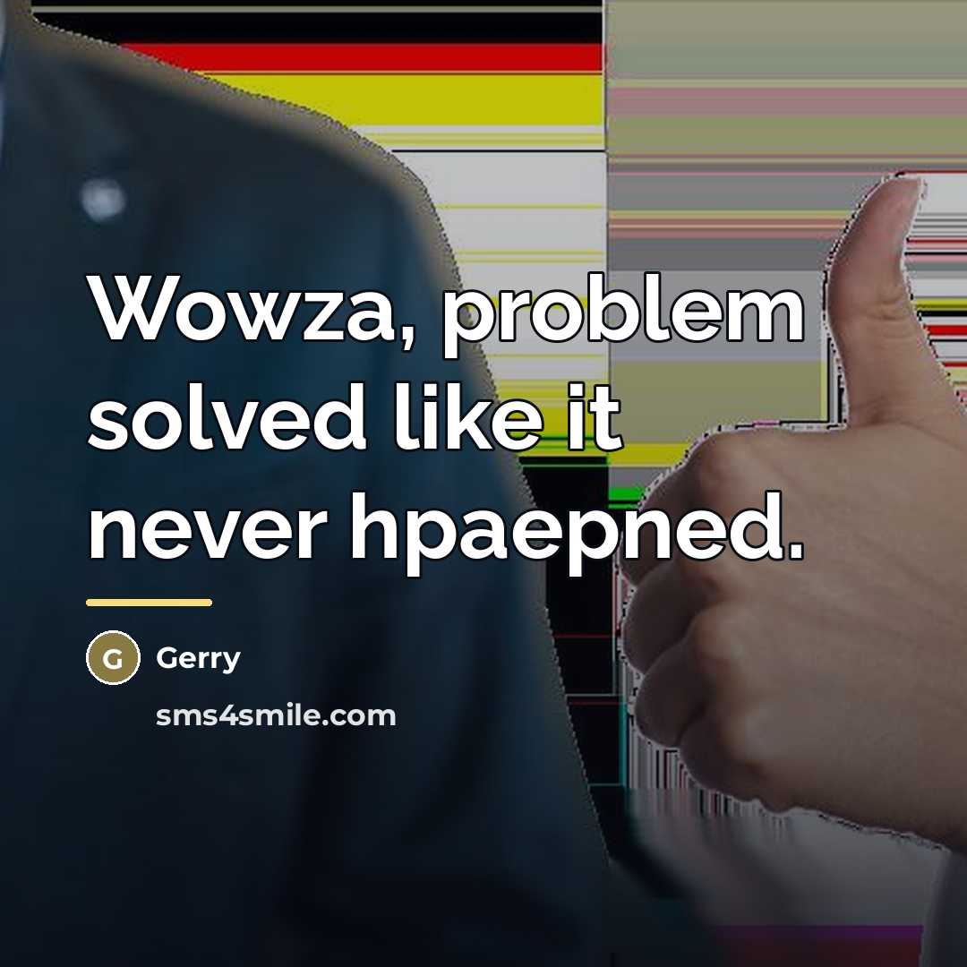 “Wowza, problem solved like it never hpaepned.…” quote by Anonymous