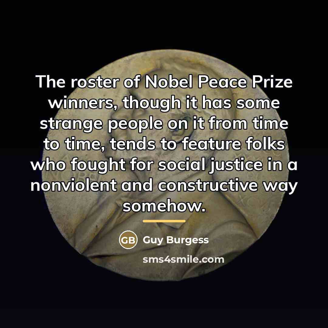 “The roster of Nobel Peace Prize winners, though it has…” quote by Guy Burgess