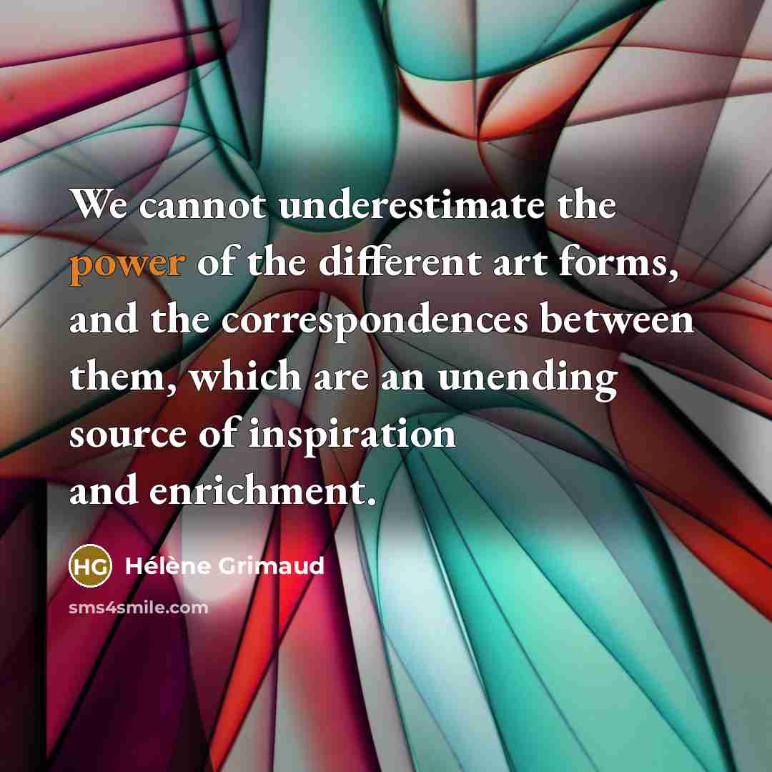 “We cannot underestimate the power of the different art forms,…” quote by Helene Grimaud