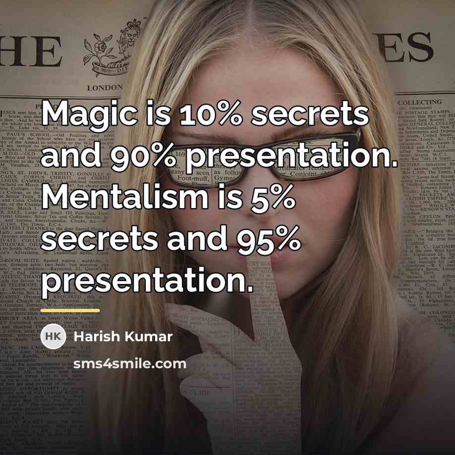 “Magic is 10% secrets and 90% presentation. Mentalism is 5%…” quote by Harish Kumar