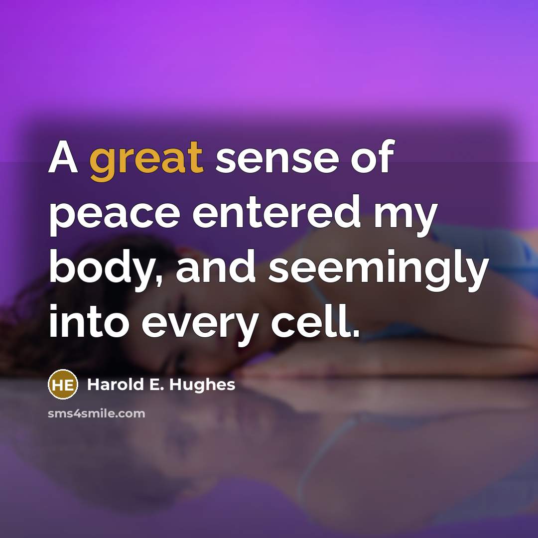 “A great sense of peace entered my body, and seemingly…” quote by Harold E. Hughes