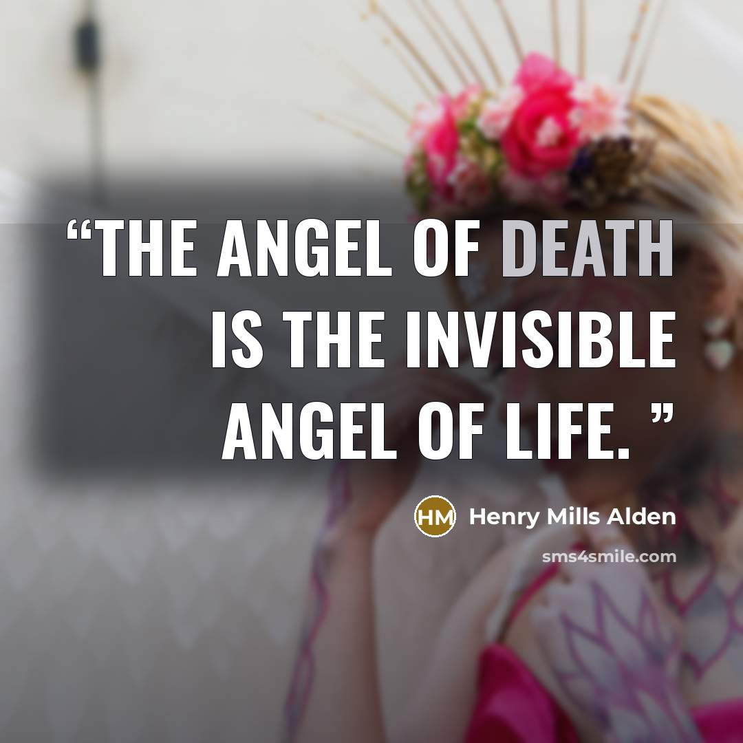 “The Angel of Death is the invisible Angel of Life.” quote by Henry Mills Alden