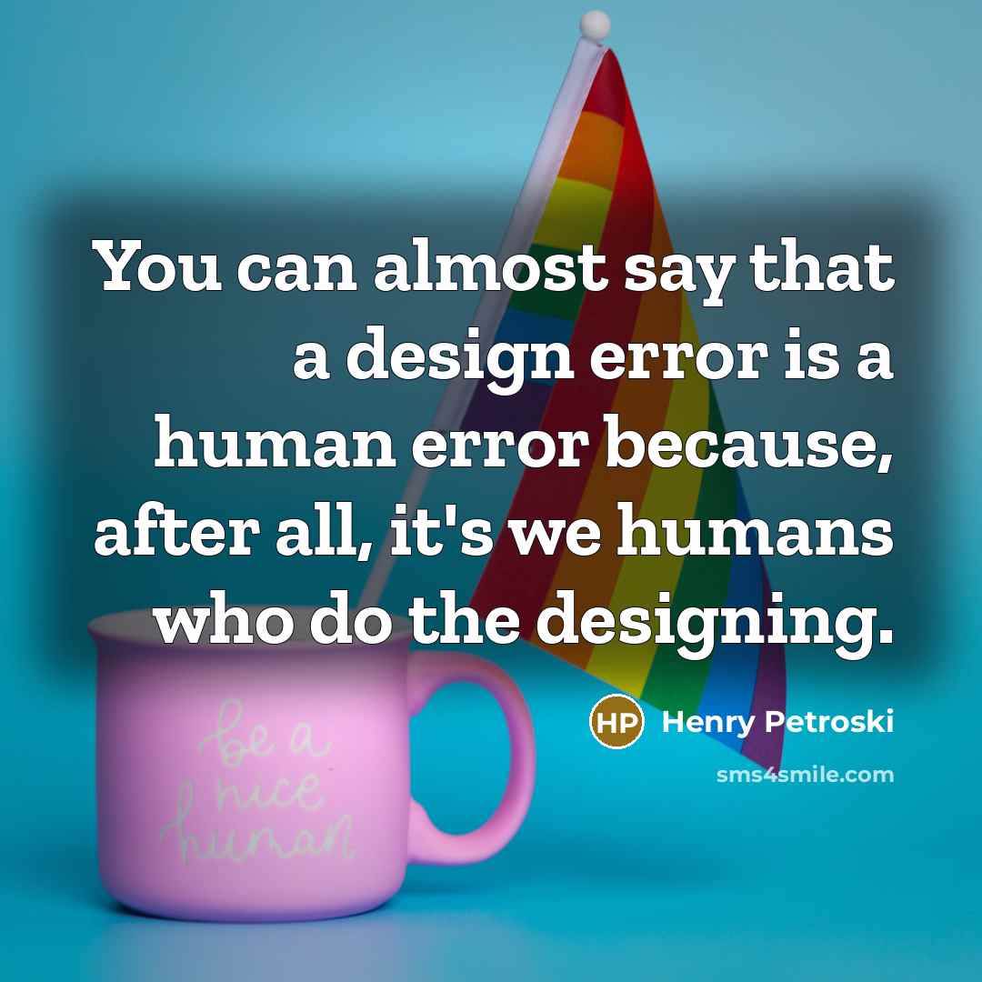 “You can almost say that a design error is a…” quote by Henry Petroski