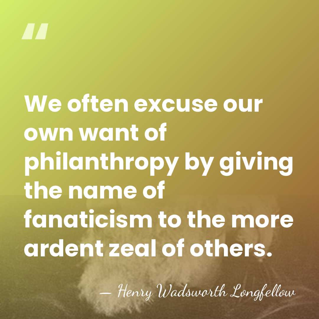 We often excuse our own want of philanthropy by giving the name&hellip; - Henry Wadsworth Longfellow