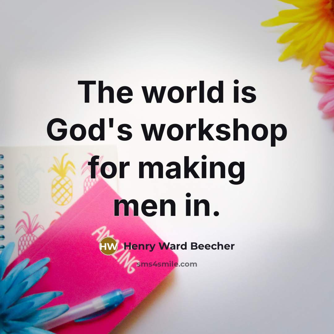 “The world is God's workshop for making men in.…” quote by Henry Ward Beecher