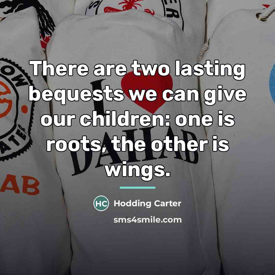 “There are two lasting bequests we can give our children:…” quote by Hodding Carter