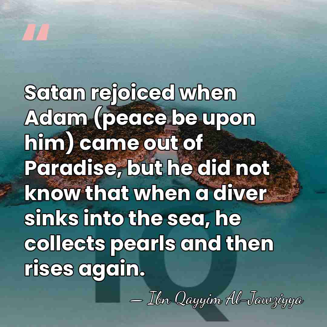 Satan rejoiced when Adam (peace be upon him) came out of Paradise,&hellip; - Ibn Qayyim Al-Jawziyya