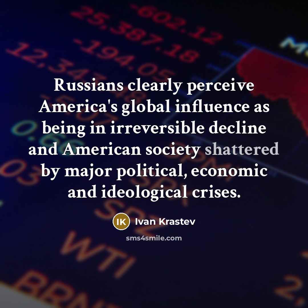 “Russians clearly perceive America's global influence as being in irreversible…” quote by Ivan Krastev