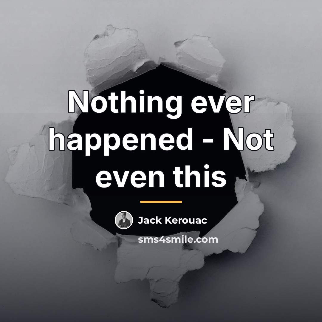“Nothing ever happened - Not even this…” quote by Jack Kerouac