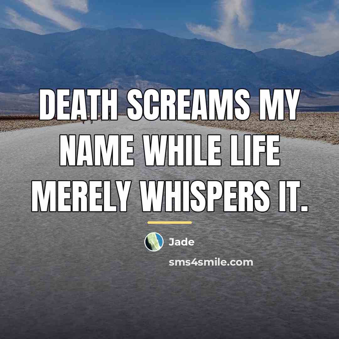 “Death screams my name while life merely whispers it.…” quote by Jade