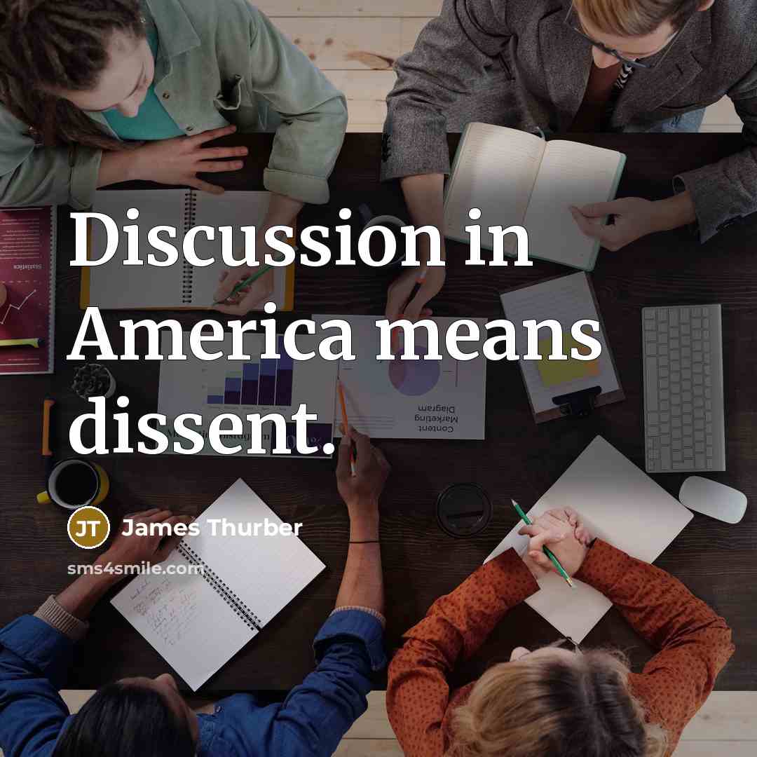 “Discussion in America means dissent.…” quote by James Thurber