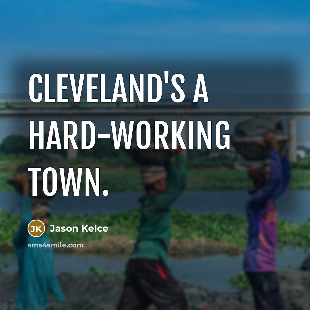 “Cleveland's a hard-working town.…” quote by Jason Kelce