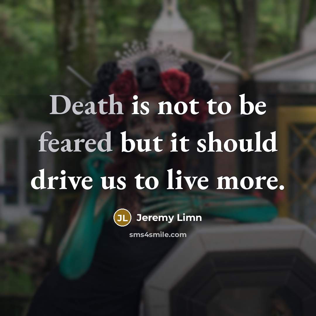 “Death is not to be feared but it should drive…” quote by Jeremy Limn