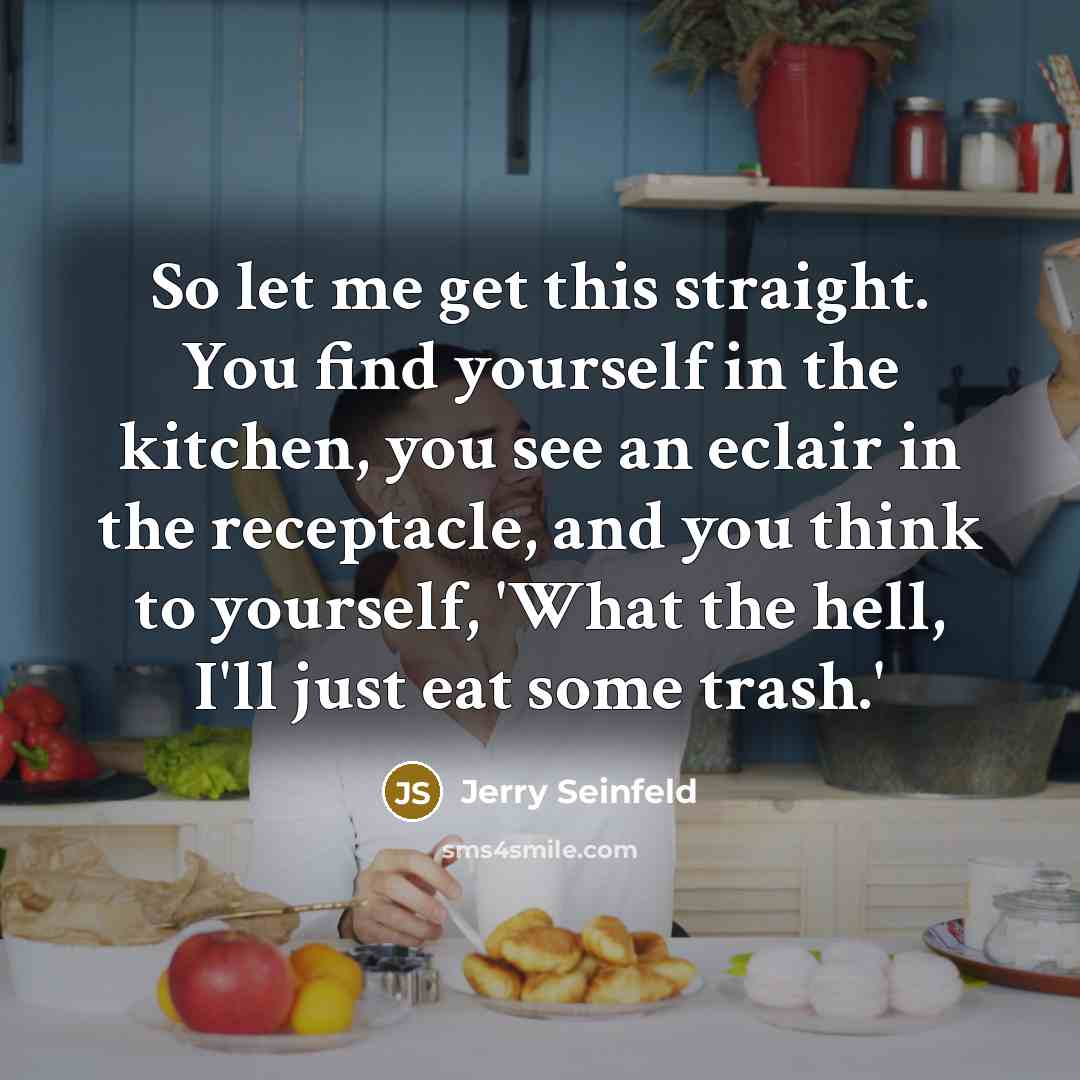 “So let me get this straight. You find yourself in…” quote by Jerry Seinfeld