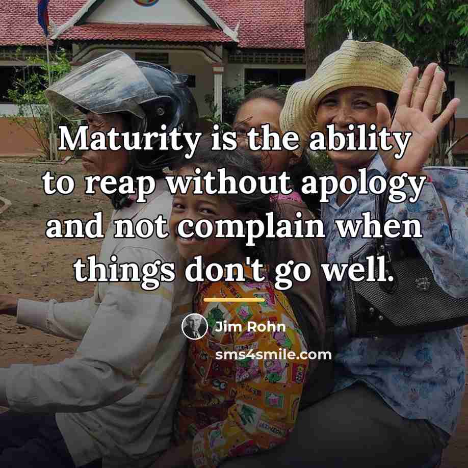 “Maturity is the ability to reap without apology and not…” quote by Jim Rohn