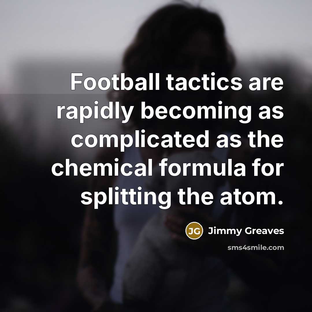 “Football tactics are rapidly becoming as complicated as the chemical…” quote by Jimmy Greaves