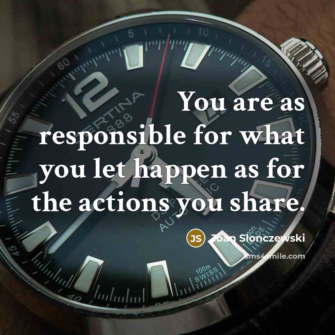 “You are as responsible for what you let happen as…” quote by Joan Slonczewski
