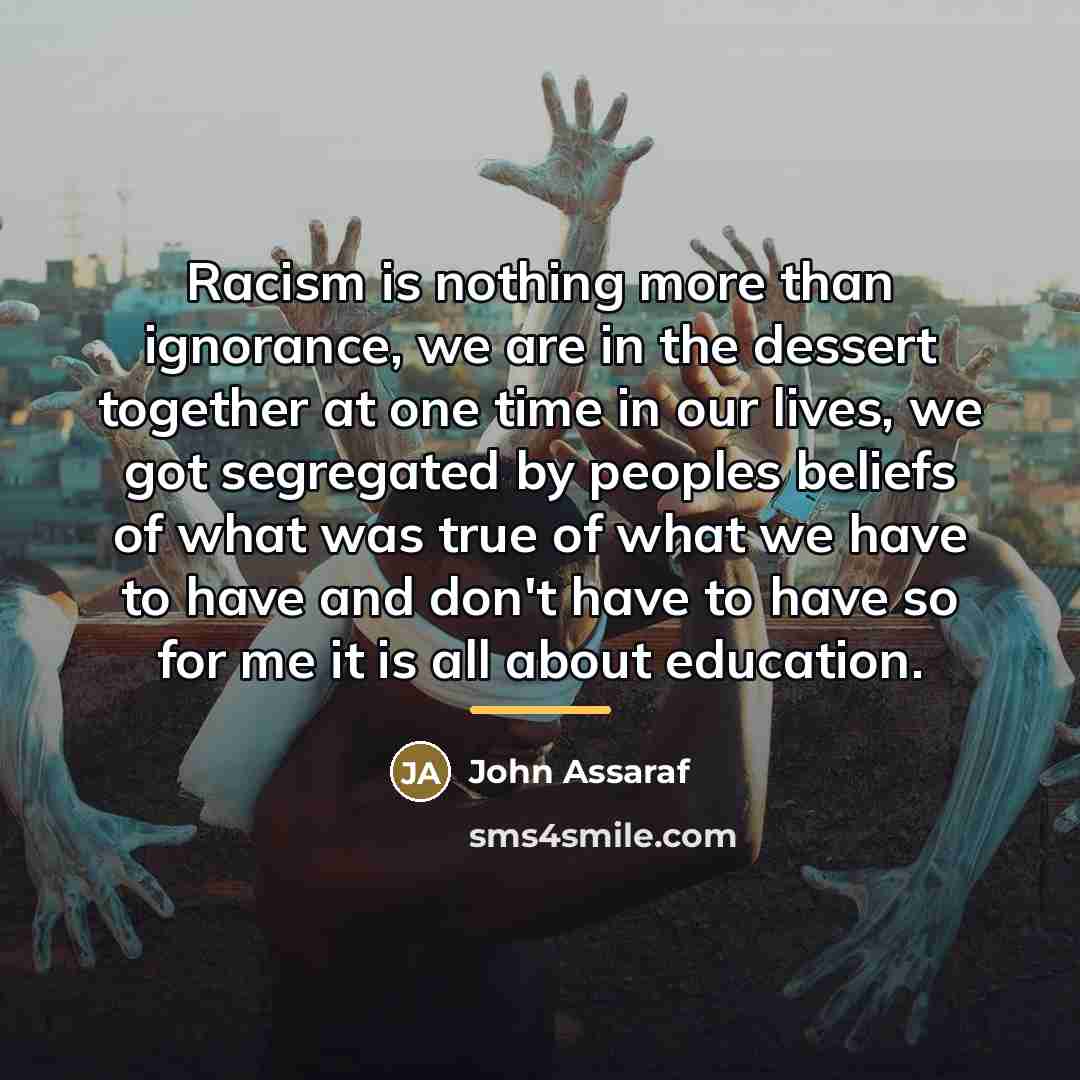 “Racism is nothing more than ignorance, we are in the…” quote by John Assaraf