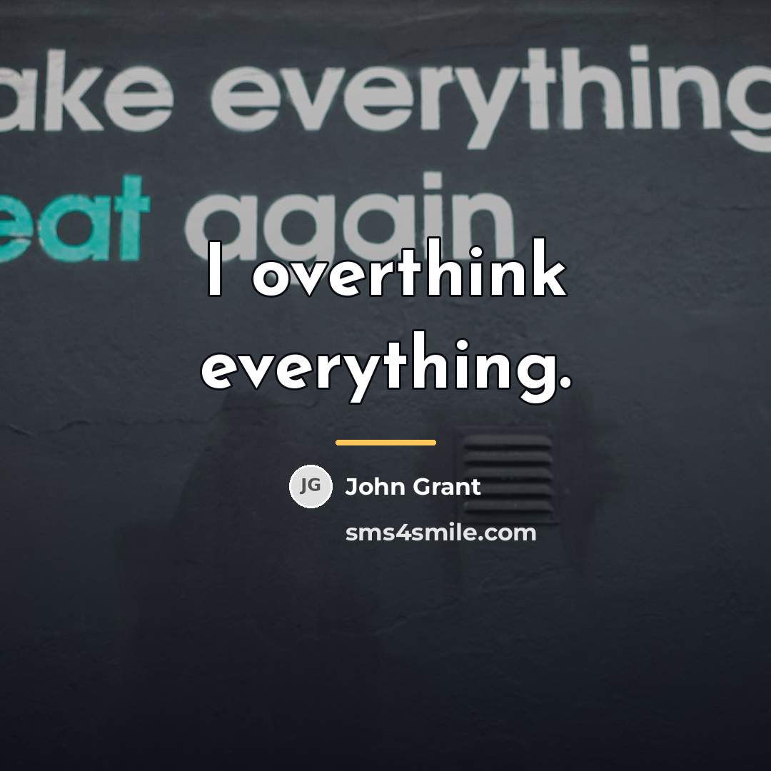 “I overthink everything.…” quote by John Grant