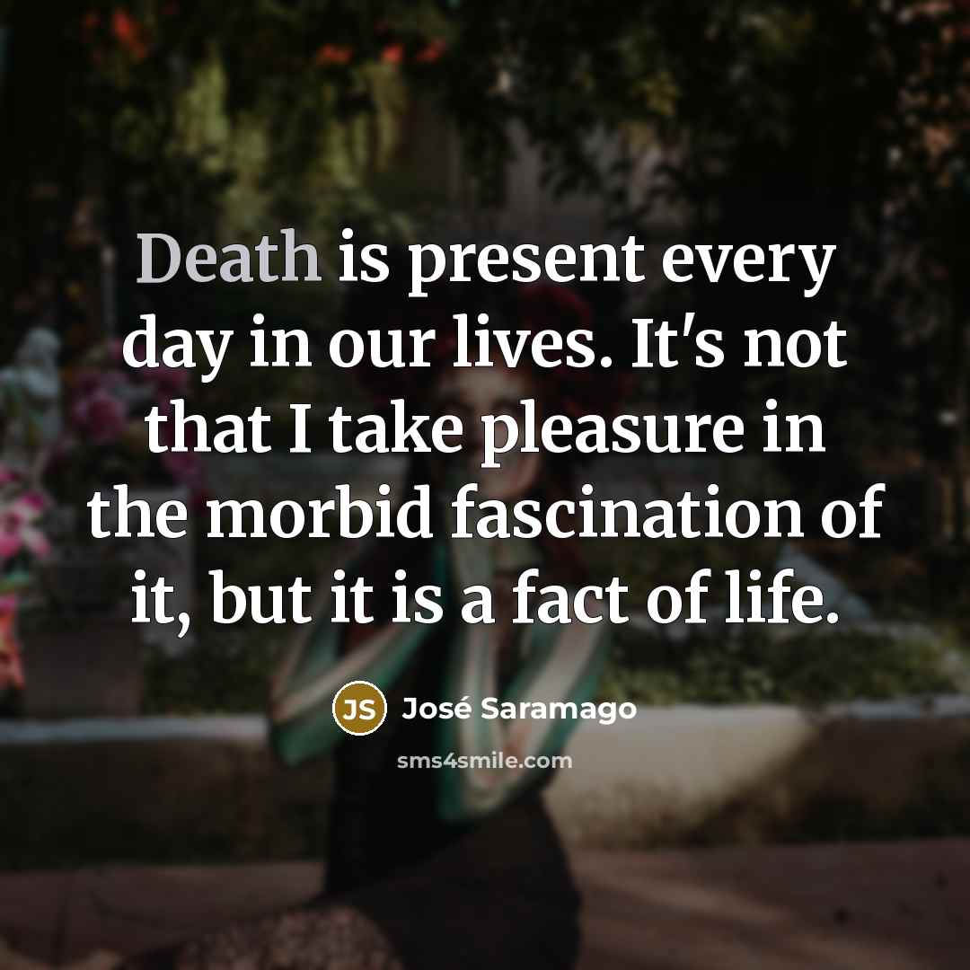 “Death is present every day in our lives. It's not…” quote by Jose Saramago