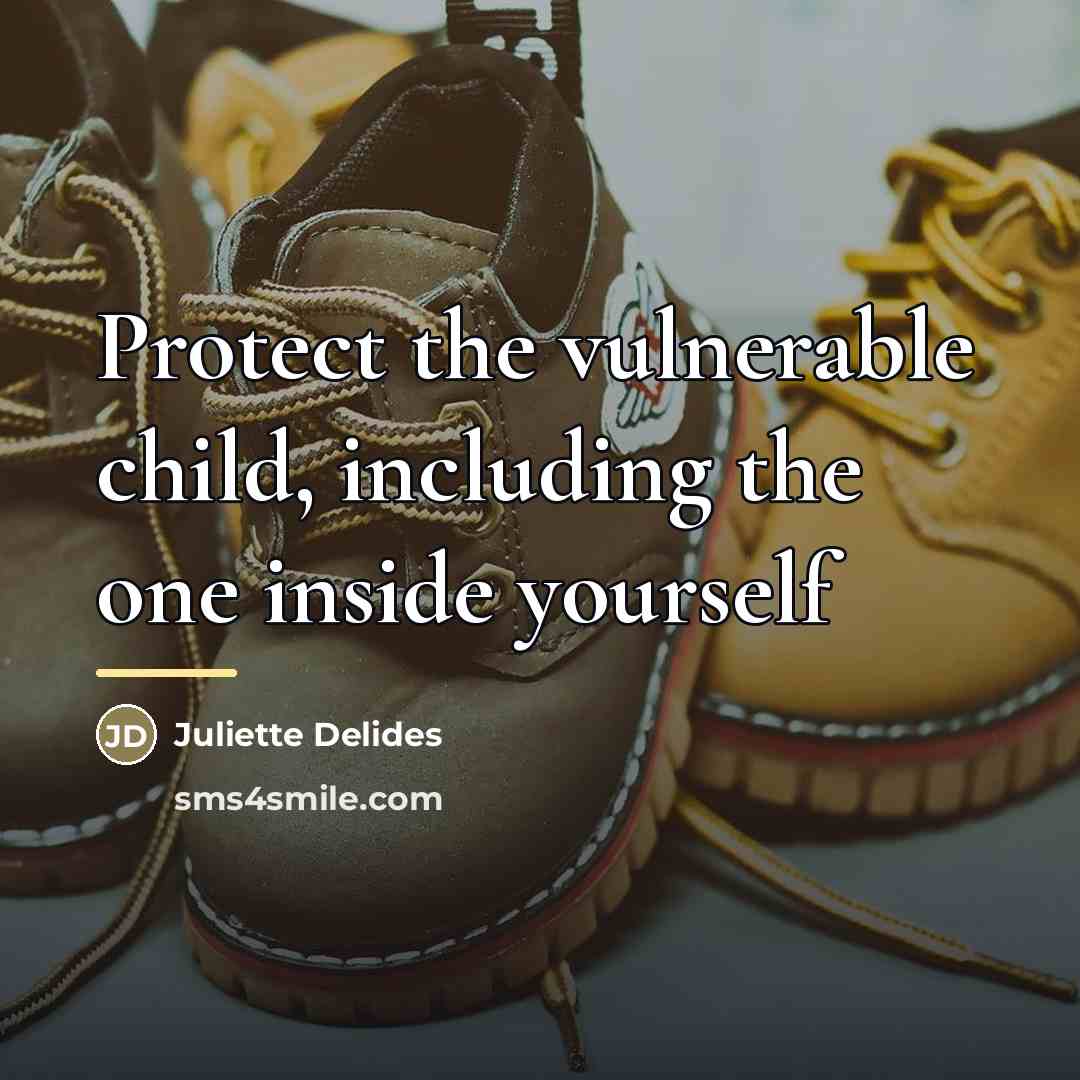 “Protect the vulnerable child, including the one inside yourself…” quote by Juliette Delides