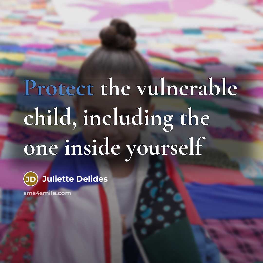 “Protect the vulnerable child, including the one inside yourself” quote by Juliette Delides