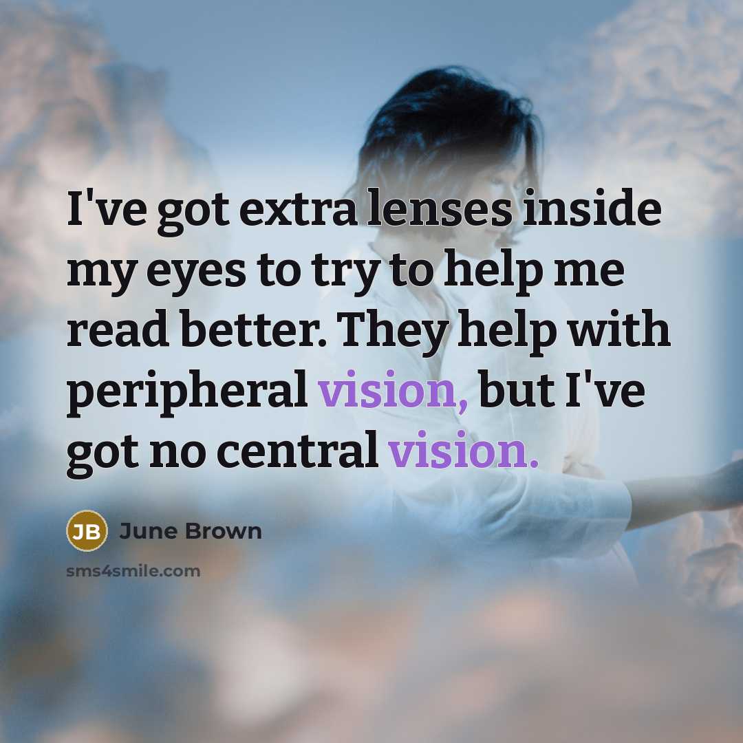 “I've got extra lenses inside my eyes to try to…” quote by June Brown