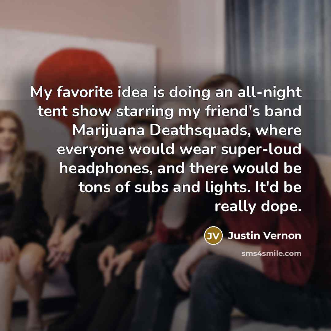 “My favorite idea is doing an all-night tent show starring…” quote by Justin Vernon