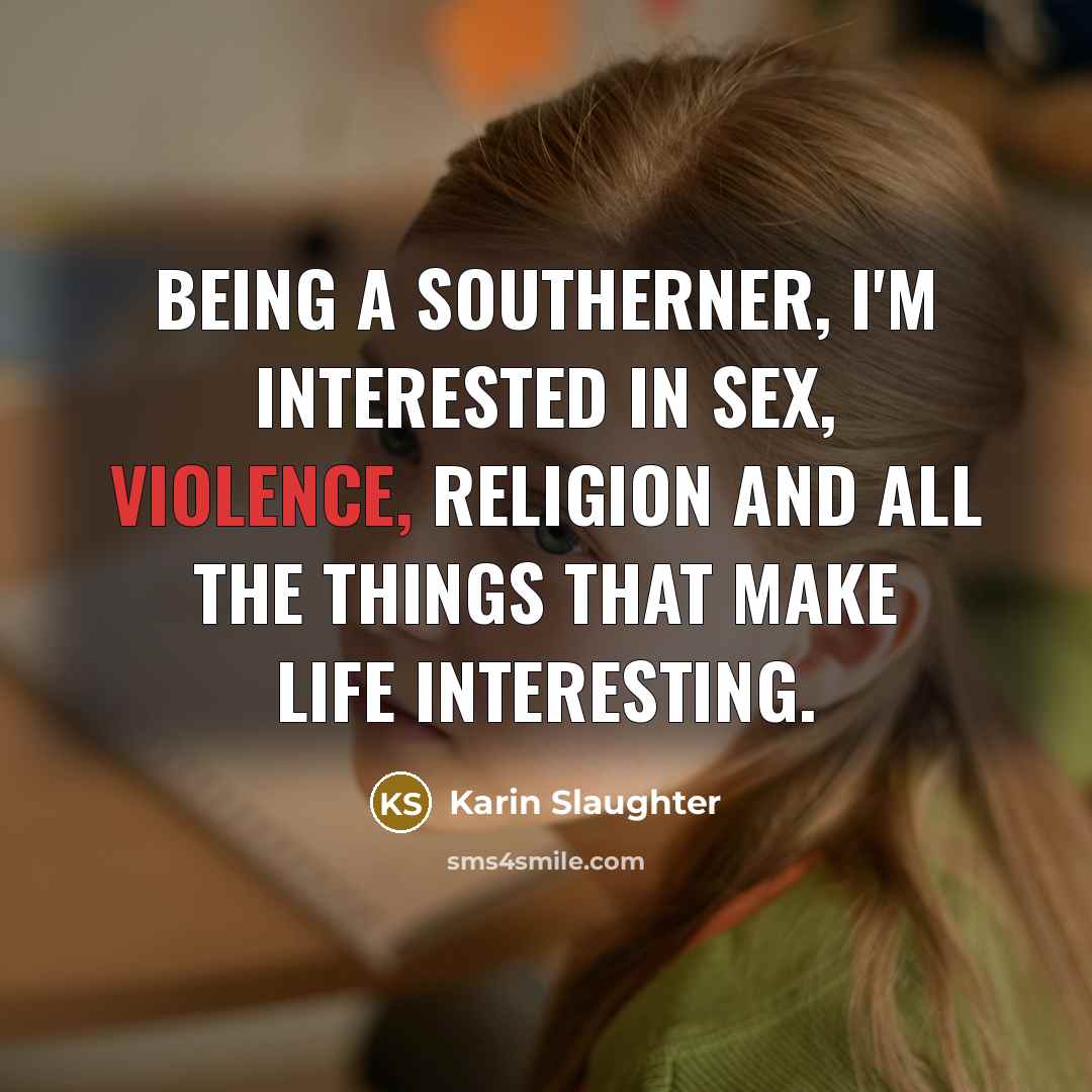 “Being a Southerner, I'm interested in sex, violence, religion and…” quote by Karin Slaughter
