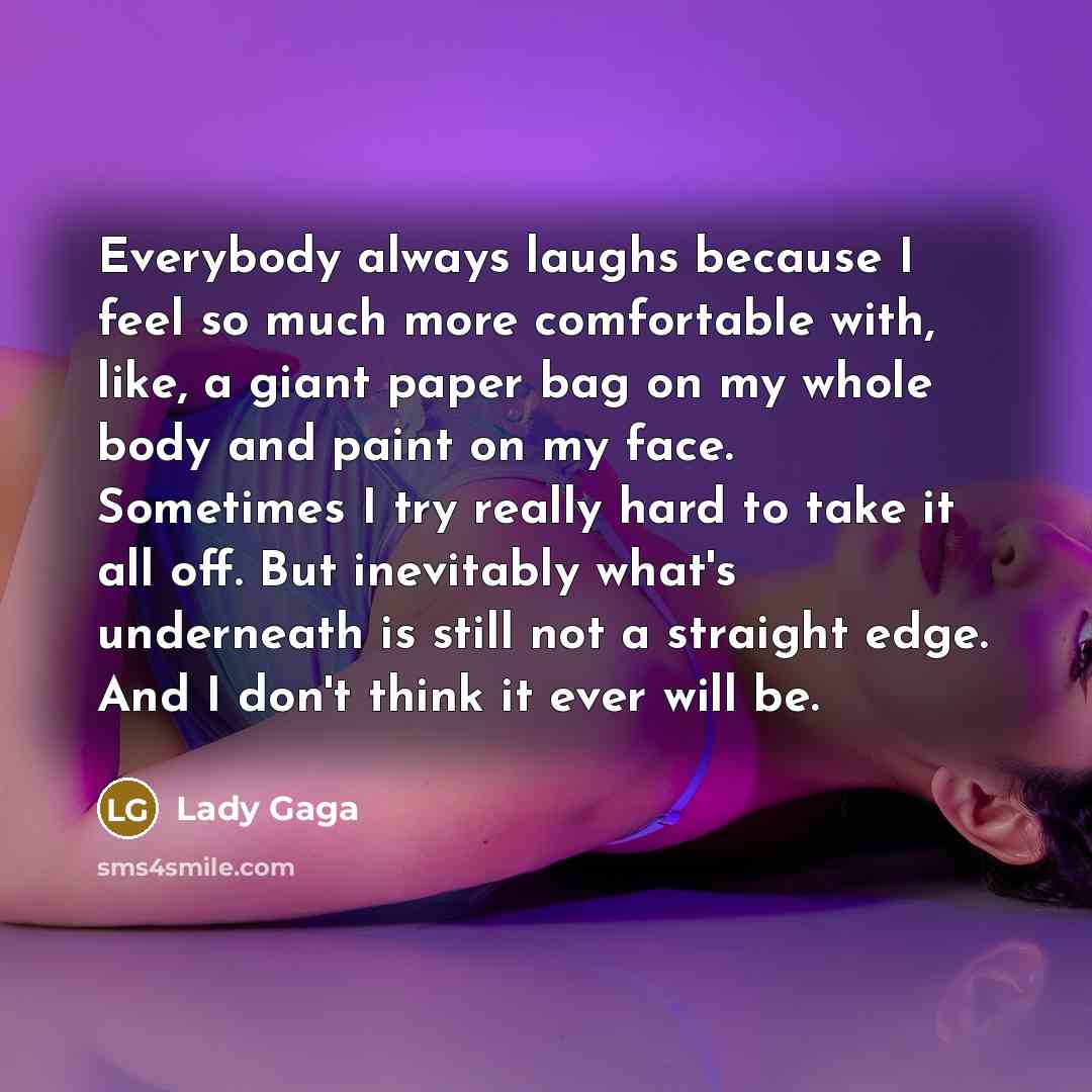 “Everybody always laughs because I feel so much more comfortable…” quote by Lady Gaga