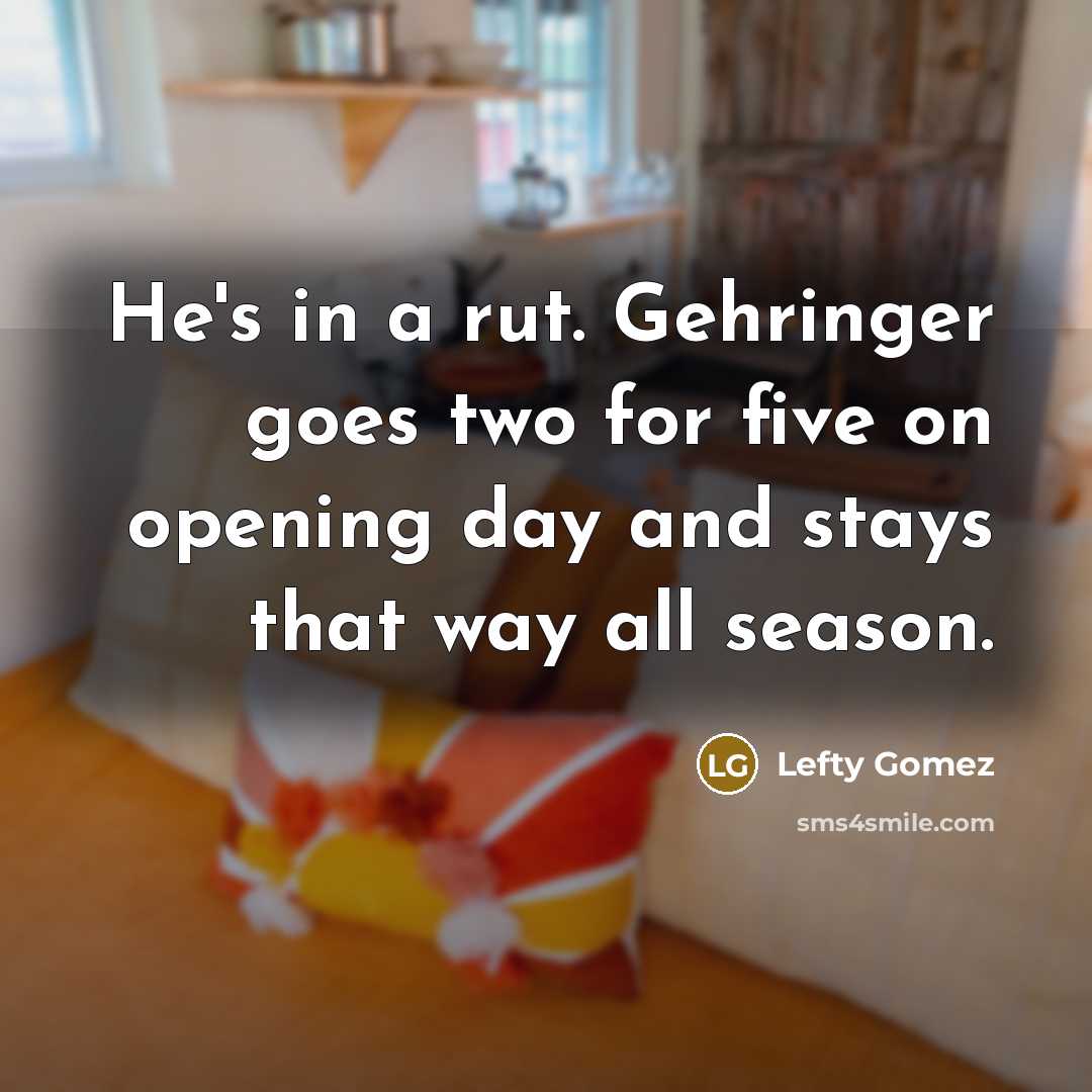 “He's in a rut. Gehringer goes two for five on…” quote by Lefty Gomez