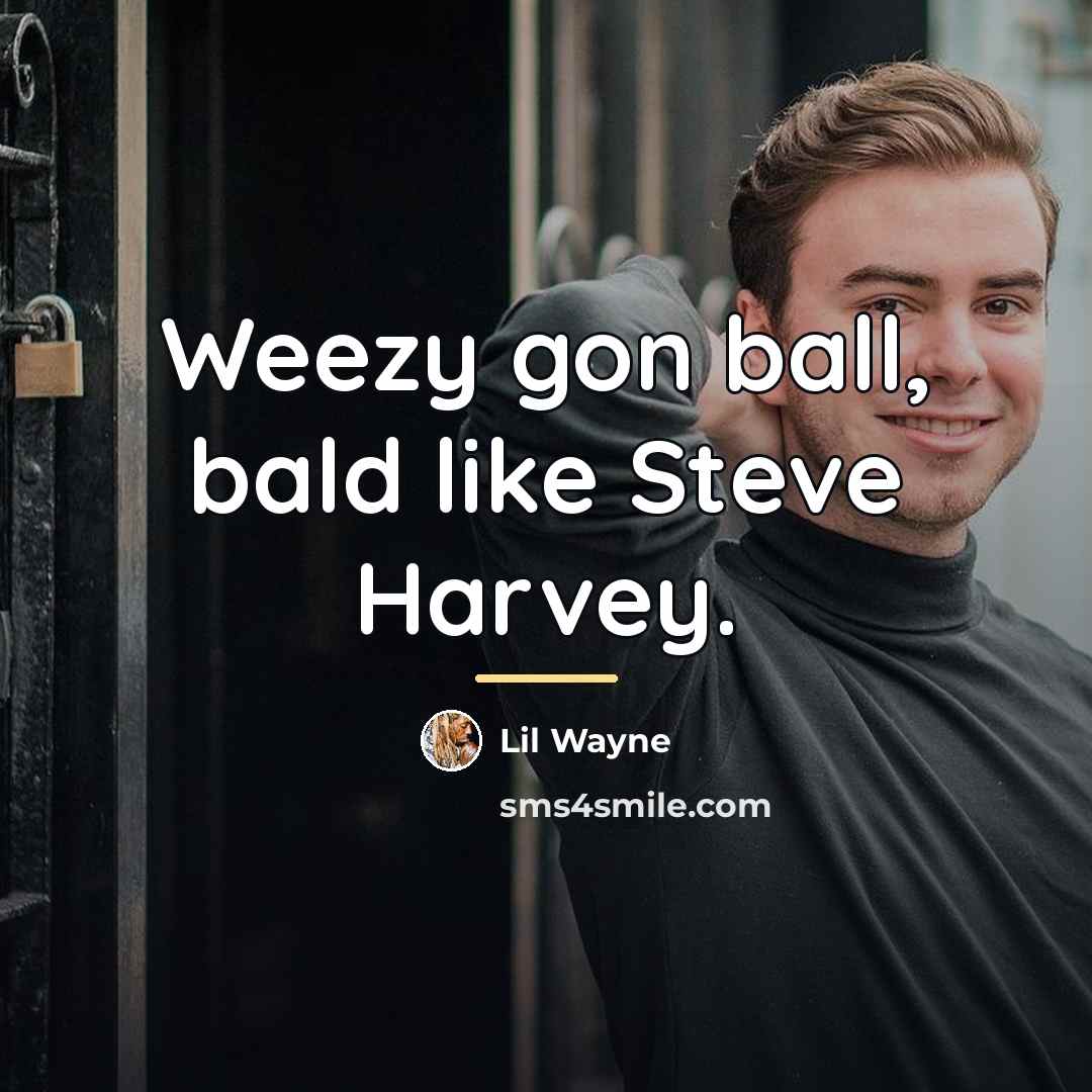 “Weezy gon ball, bald like Steve Harvey.…” quote by Lil Wayne