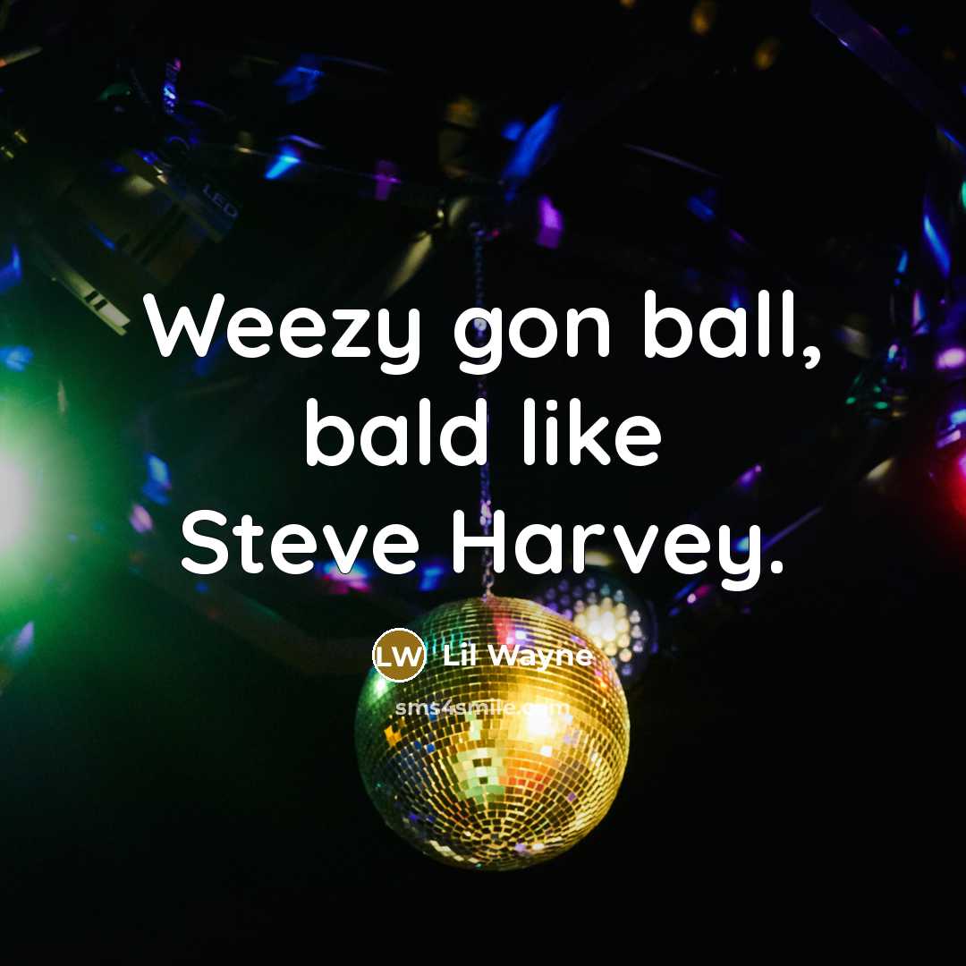 “Weezy gon ball, bald like Steve Harvey.” quote by Lil Wayne