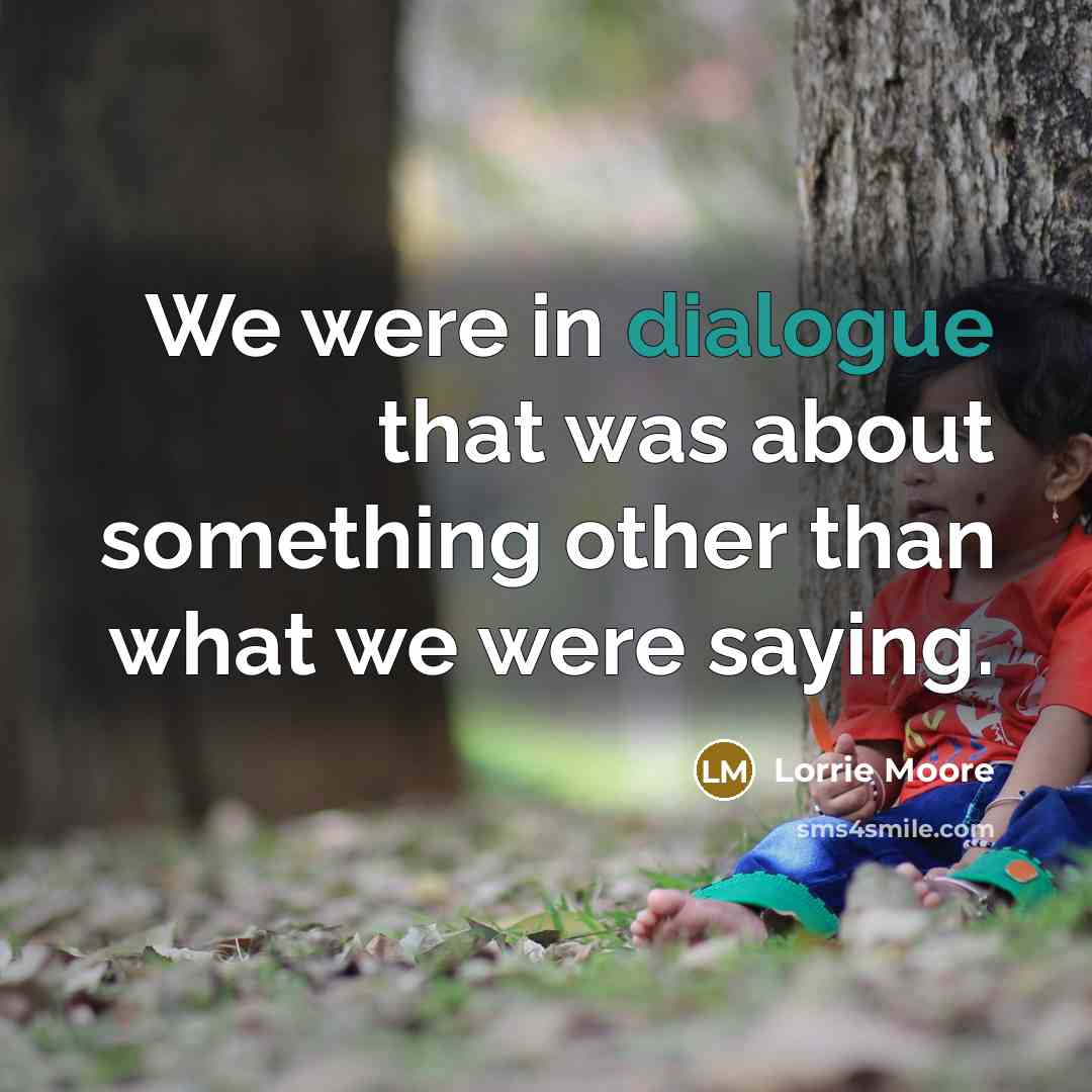 “We were in dialogue that was about something other than…” quote by Lorrie Moore